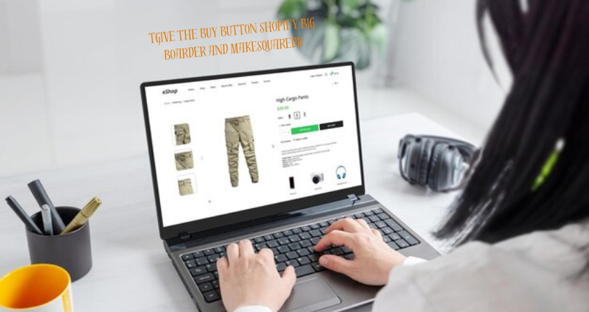 tgive the buy button shopify big boarder and makesquaredr
